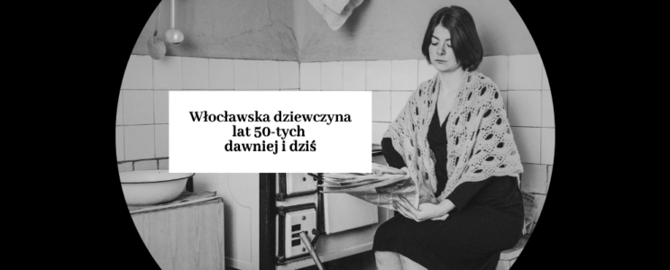 Wernisaż wystawy „Włocławska dziewczyna lat 50-tych dawniej i dziś” [13.02.2026, godz. 18:00]